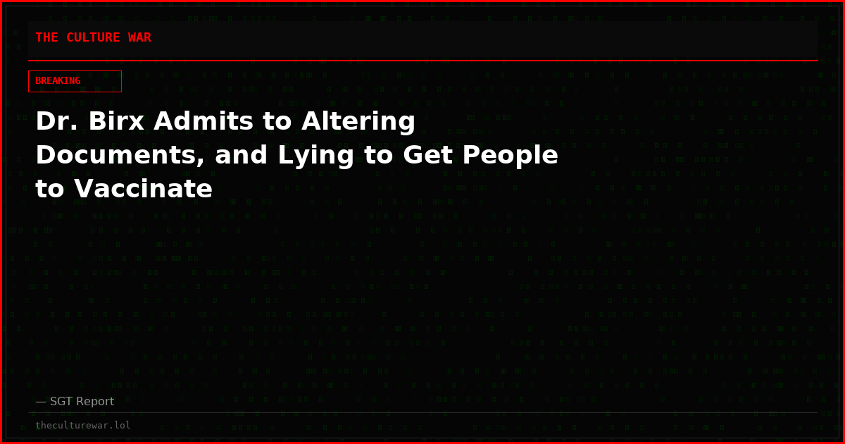 Dr. Birx Admits to Altering Documents, and Lying to Get People to Vaccinate