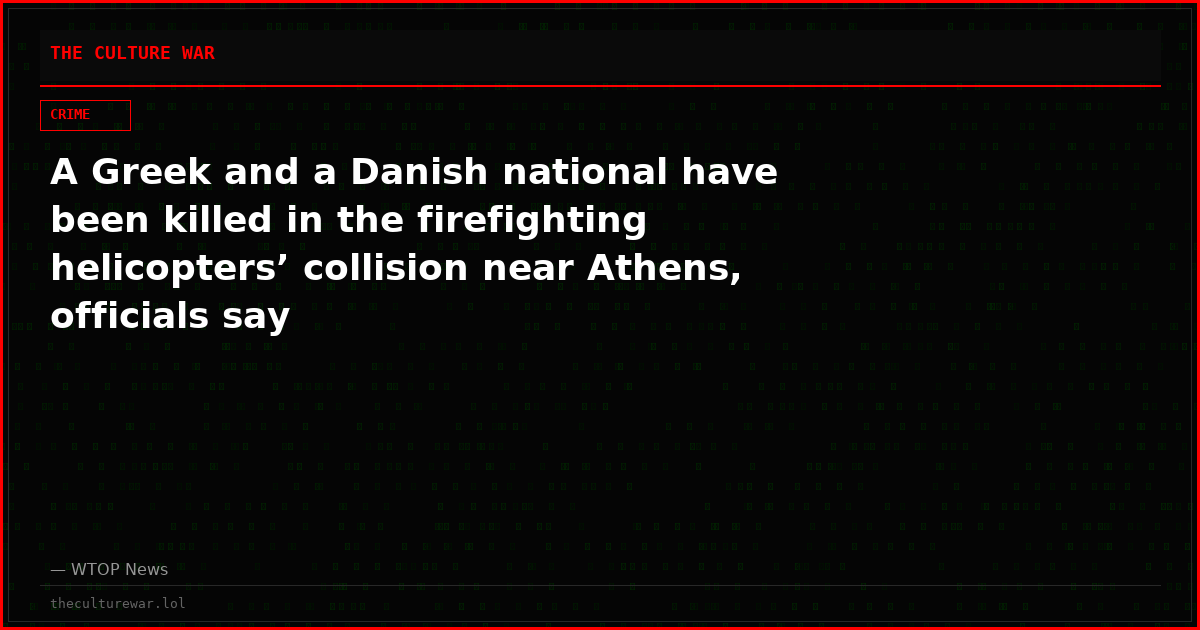 A Greek and a Danish national have been killed in the firefighting helicopters’ collision near Athens, officials say