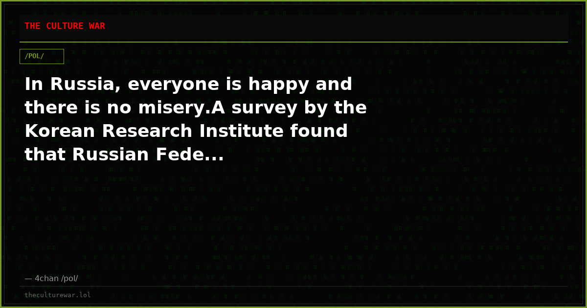 In Russia, everyone is happy and there is no misery.A survey by the Korean Research Institute found that Russian Fede...