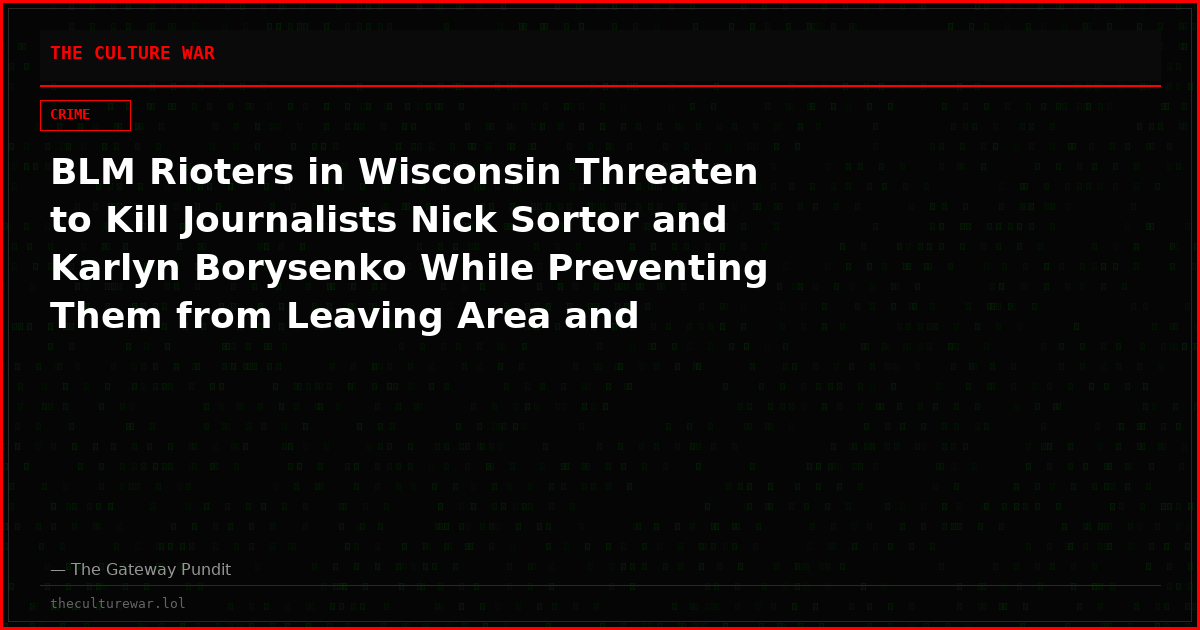 BLM Rioters in Wisconsin Threaten to Kill Journalists Nick Sortor and Karlyn Borysenko While Preventing Them from Leaving Area and Attacking Car with VOMIT (VIDEOS)