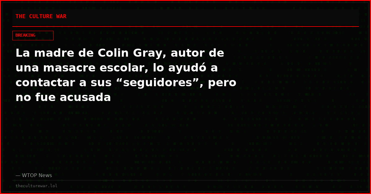 La madre de Colin Gray, autor de una masacre escolar, lo ayudó a contactar a sus “seguidores”, pero no fue acusada