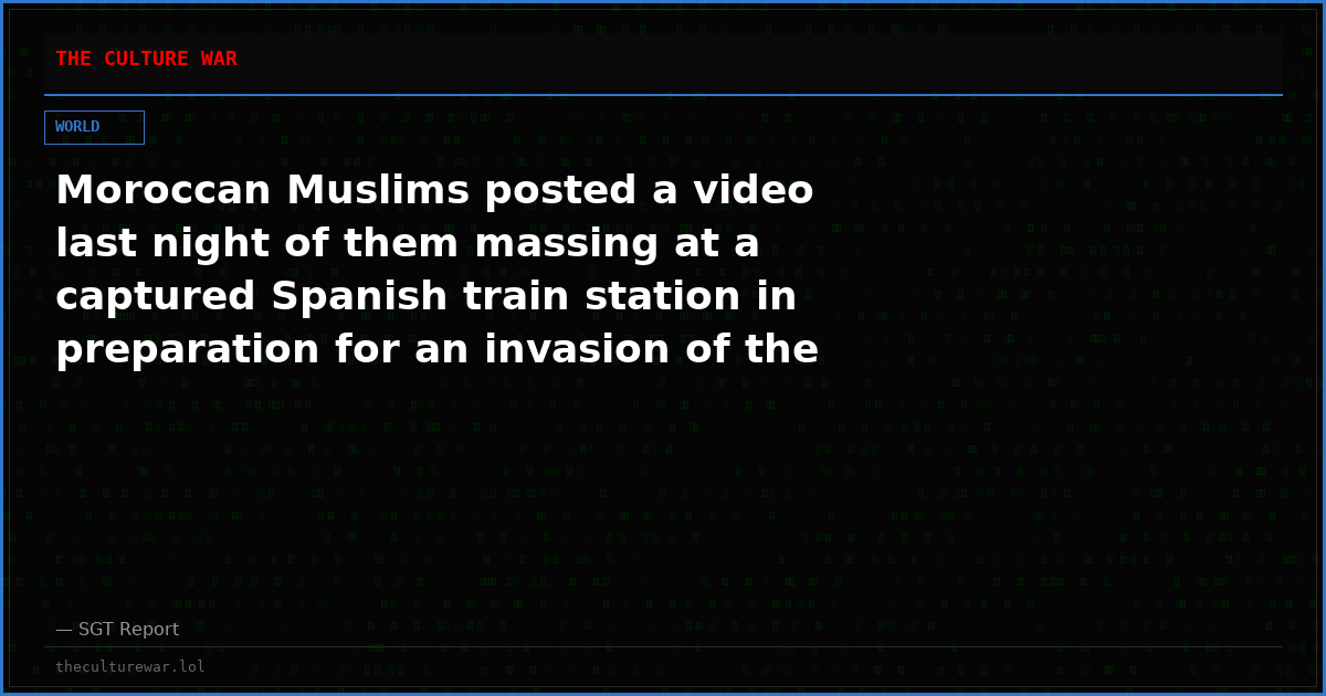 Moroccan Muslims posted a video last night of them massing at a captured Spanish train station in preparation for an invasion of the European mainland.