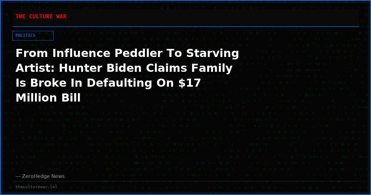 From Influence Peddler To Starving Artist: Hunter Biden Claims Family Is Broke In Defaulting On $17 Million Bill