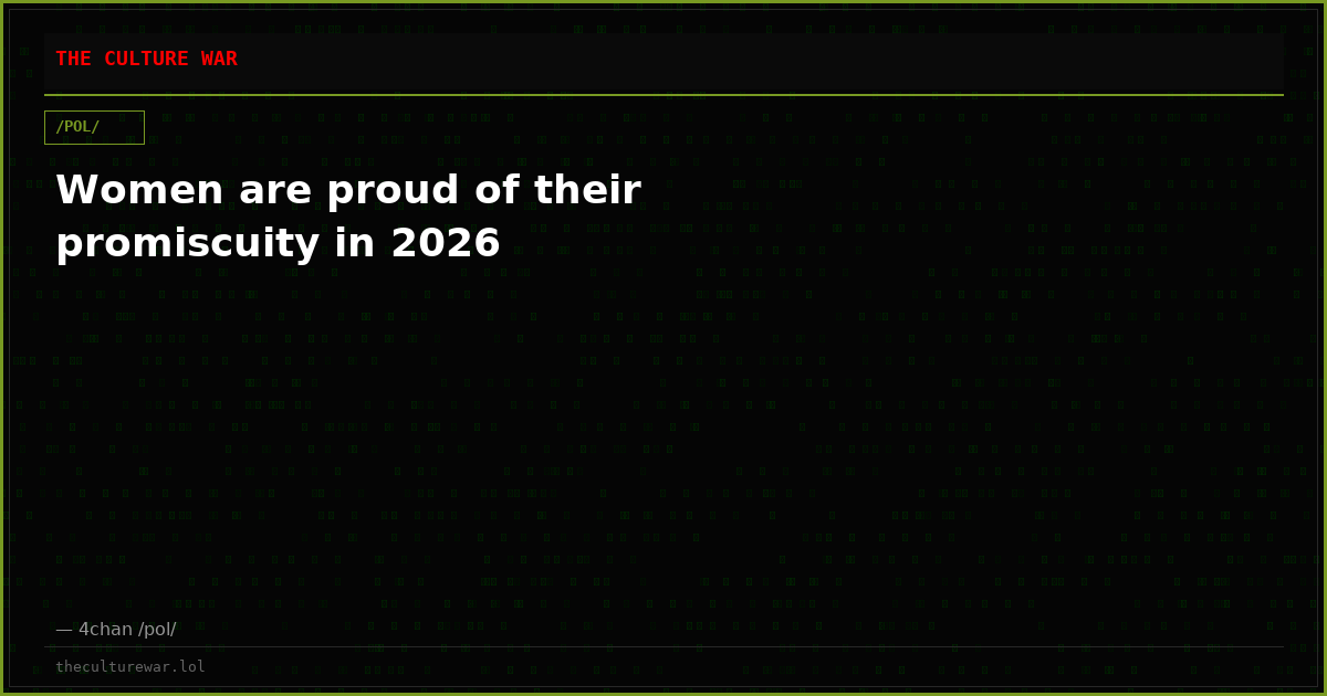 Women are proud of their promiscuity in 2026