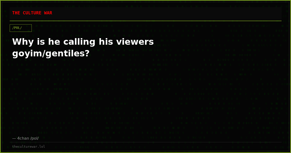 Why is he calling his viewers goyim/gentiles?