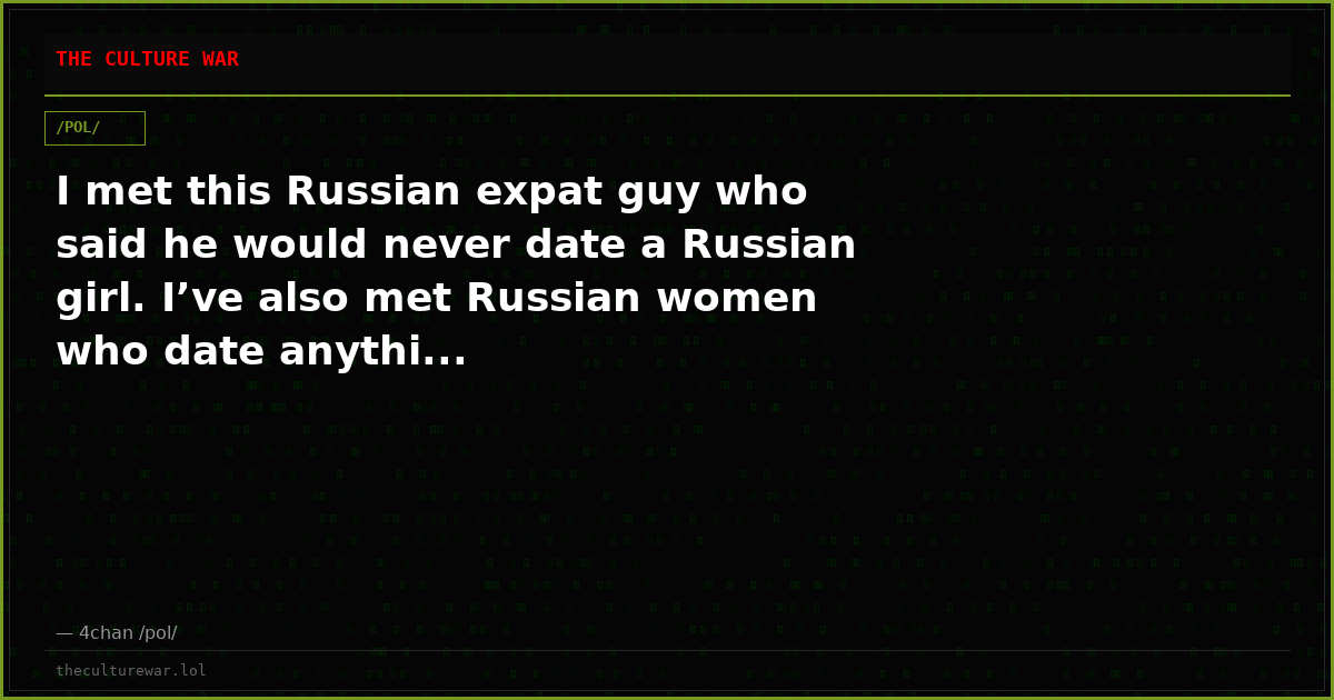 I met this Russian expat guy who said he would never date a Russian girl. I’ve also met Russian women who date anythi...