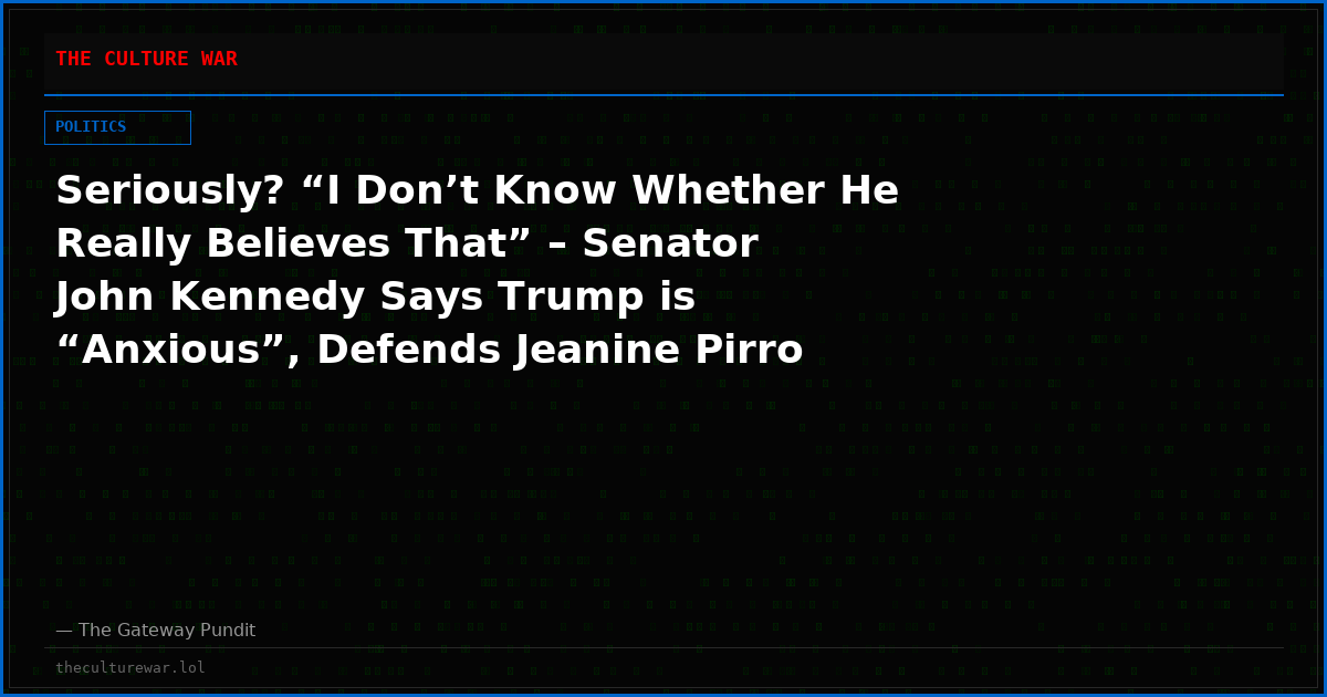 Seriously? “I Don’t Know Whether He Really Believes That” – Senator John Kennedy Says Trump is “Anxious”, Defends Jeanine Pirro Dropping Charges Against David Hearn (VIDEO)