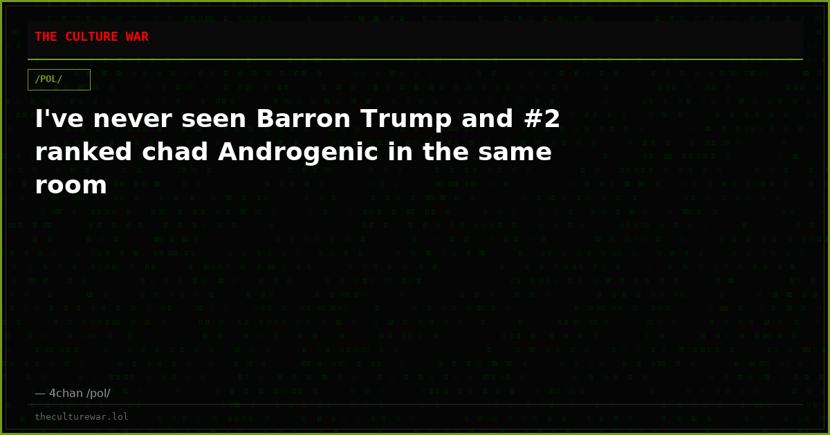 I've never seen Barron Trump and #2 ranked chad Androgenic in the same room