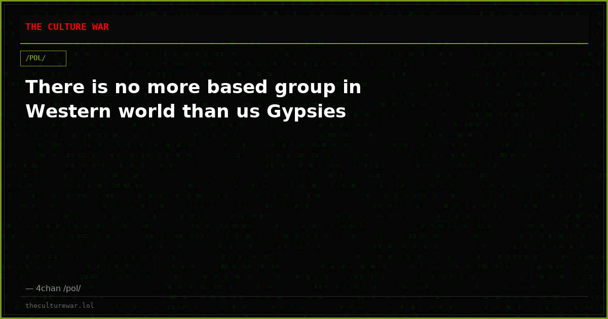 There is no more based group in Western world than us Gypsies