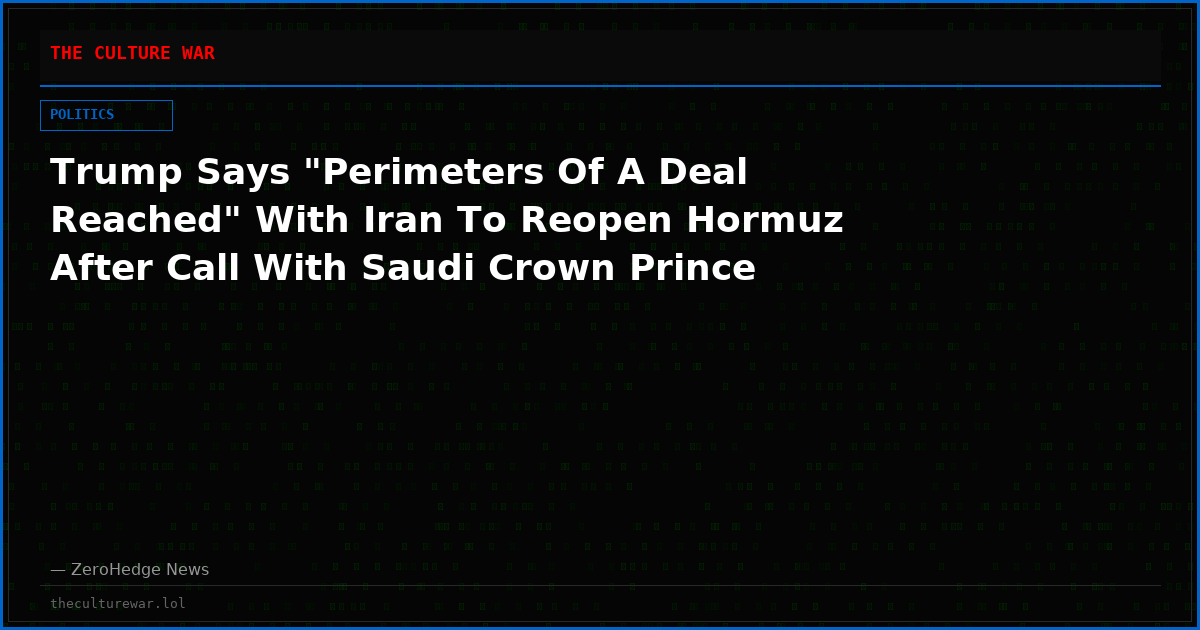 Trump Says "Perimeters Of A Deal Reached" With Iran To Reopen Hormuz After Call With Saudi Crown Prince