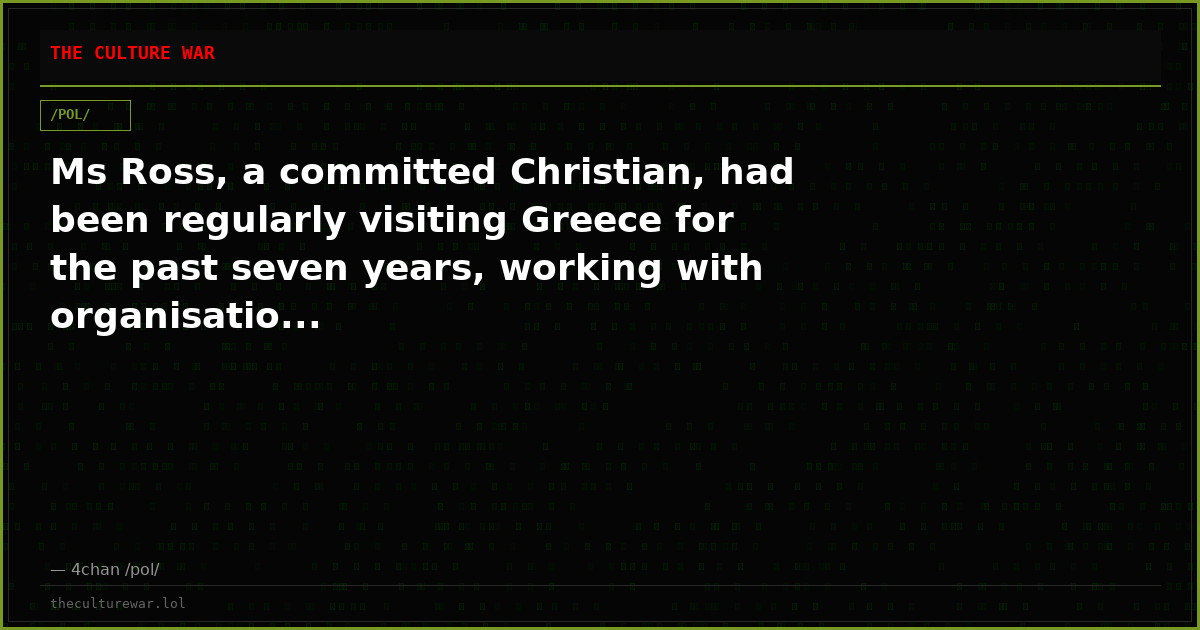 Ms Ross, a committed Christian, had been regularly visiting Greece for the past seven years, working with organisatio...
