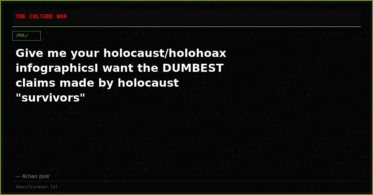 Give me your holocaust/holohoax infographicsI want the DUMBEST claims made by holocaust "survivors"