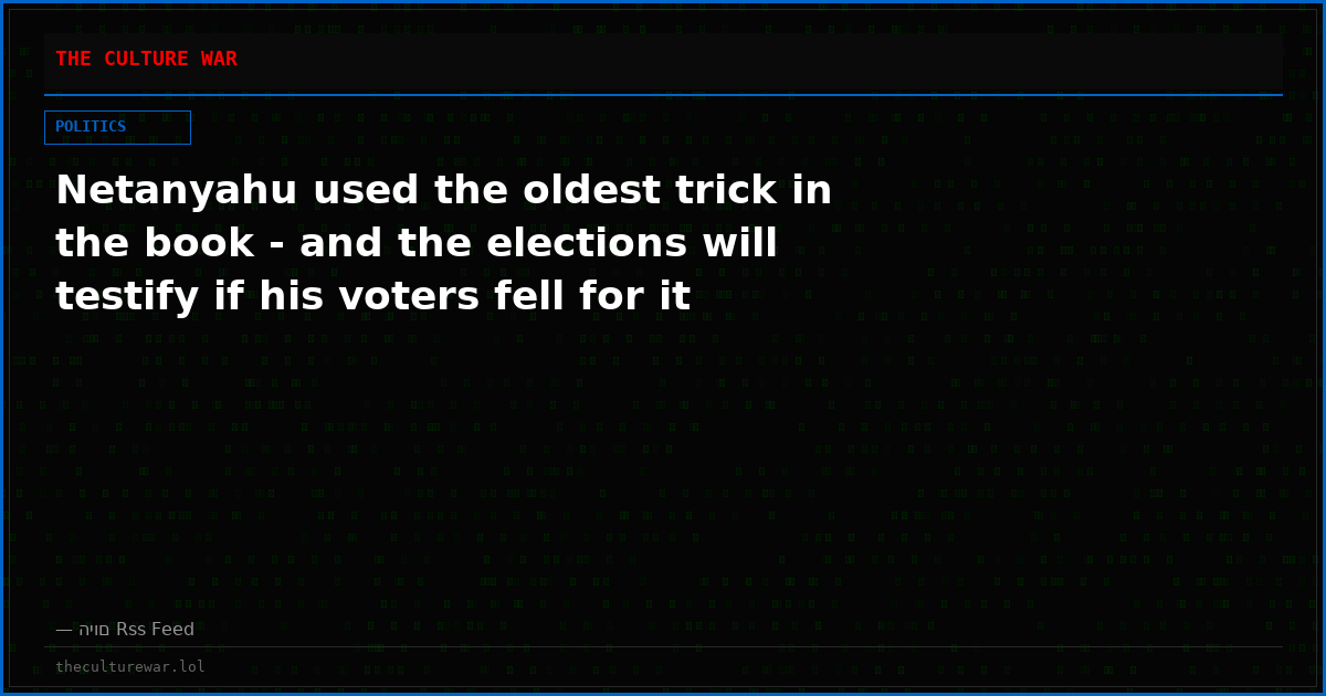 Netanyahu used the oldest trick in the book - and the elections will testify if his voters fell for it