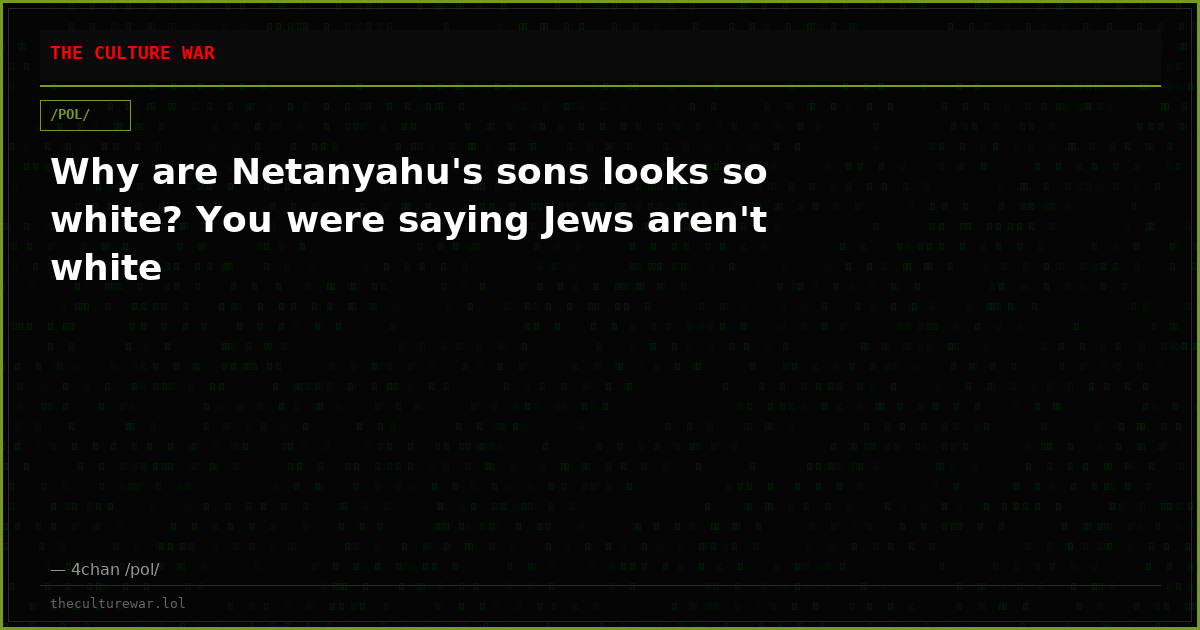 Why are Netanyahu's sons looks so white? You were saying Jews aren't white