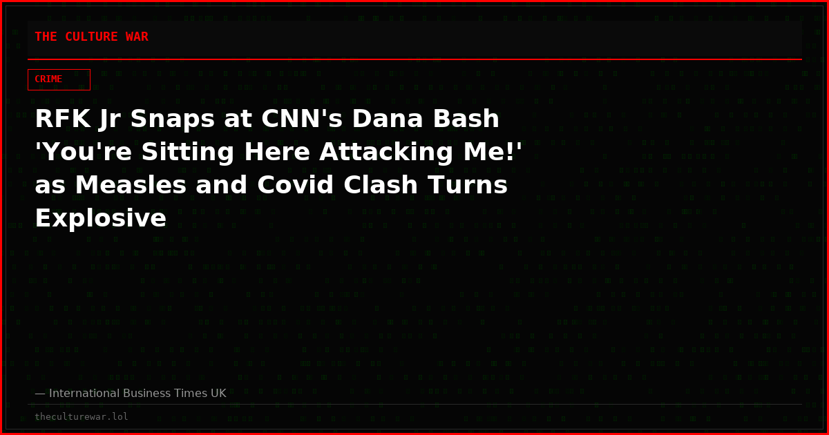 RFK Jr Snaps at CNN's Dana Bash 'You're Sitting Here Attacking Me!' as Measles and Covid Clash Turns Explosive