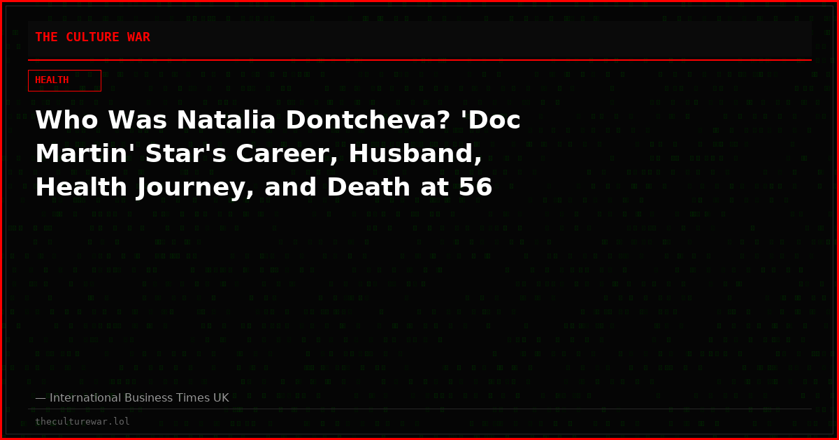 Who Was Natalia Dontcheva? 'Doc Martin' Star's Career, Husband, Health Journey, and Death at 56