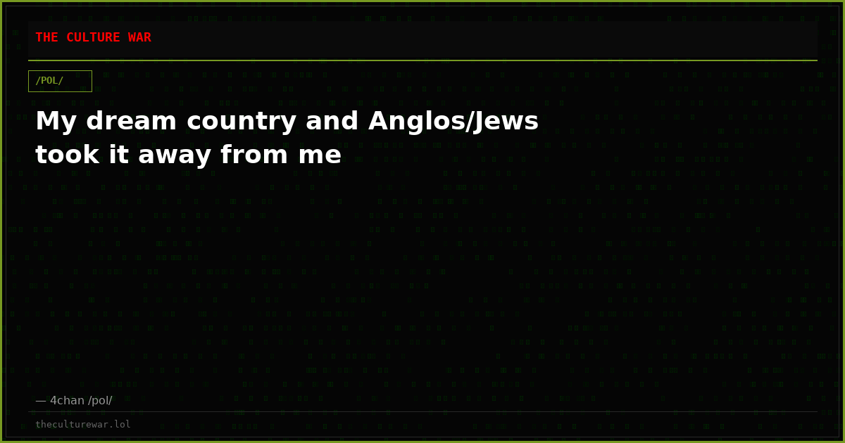 My dream country and Anglos/Jews took it away from me