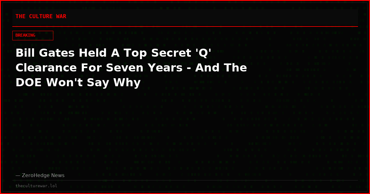 Bill Gates Held A Top Secret 'Q' Clearance For Seven Years - And The DOE Won't Say Why