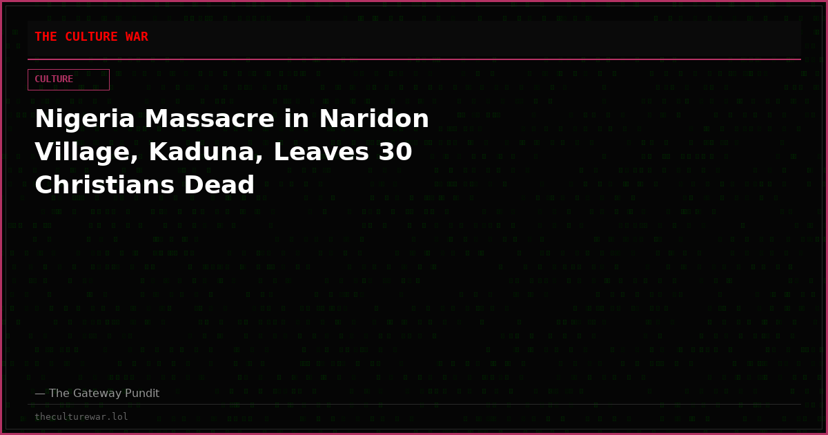 Nigeria Massacre in Naridon Village, Kaduna, Leaves 30 Christians Dead