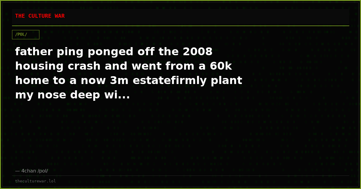 father ping ponged off the 2008 housing crash and went from a 60k home to a now 3m estatefirmly plant my nose deep wi...