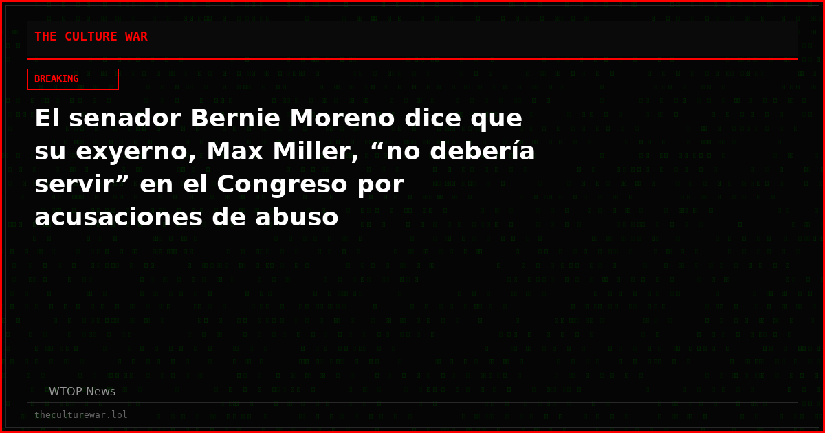 El senador Bernie Moreno dice que su exyerno, Max Miller, “no debería servir” en el Congreso por acusaciones de abuso