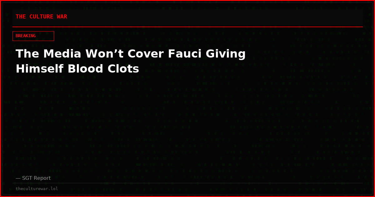 The Media Won’t Cover Fauci Giving Himself Blood Clots