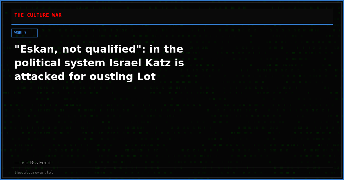 "Eskan, not qualified": in the political system Israel Katz is attacked for ousting Lot