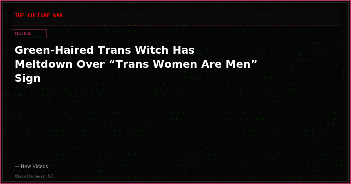 Green-Haired Trans Witch Has Meltdown Over “Trans Women Are Men” Sign