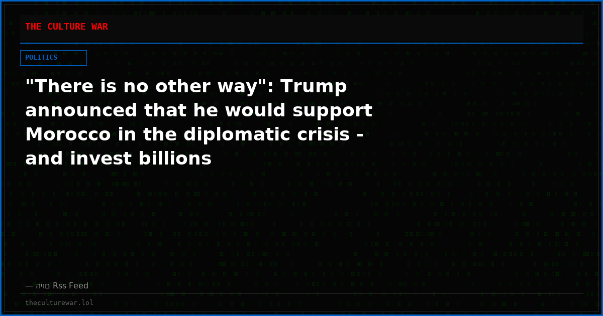 "There is no other way": Trump announced that he would support Morocco in the diplomatic crisis - and invest billions