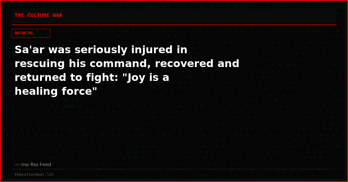 Sa'ar was seriously injured in rescuing his command, recovered and returned to fight: "Joy is a healing force"