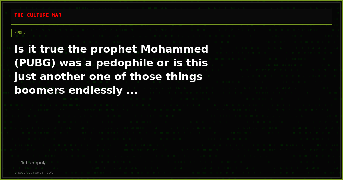 Is it true the prophet Mohammed (PUBG) was a pedophile or is this just another one of those things boomers endlessly ...