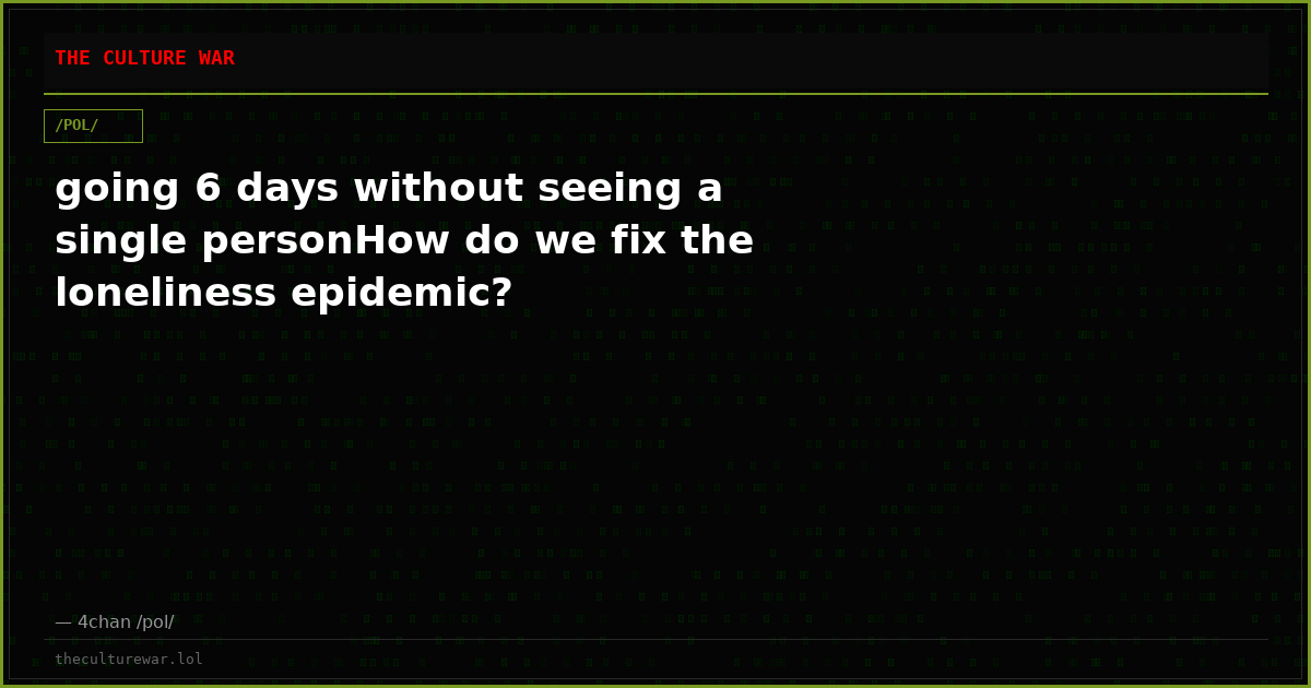 going 6 days without seeing a single personHow do we fix the loneliness epidemic?