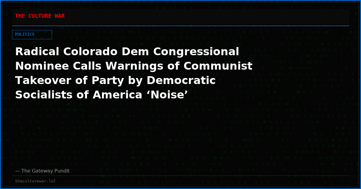 Radical Colorado Dem Congressional Nominee Calls Warnings of Communist Takeover of Party by Democratic Socialists of America ‘Noise’ (Video)