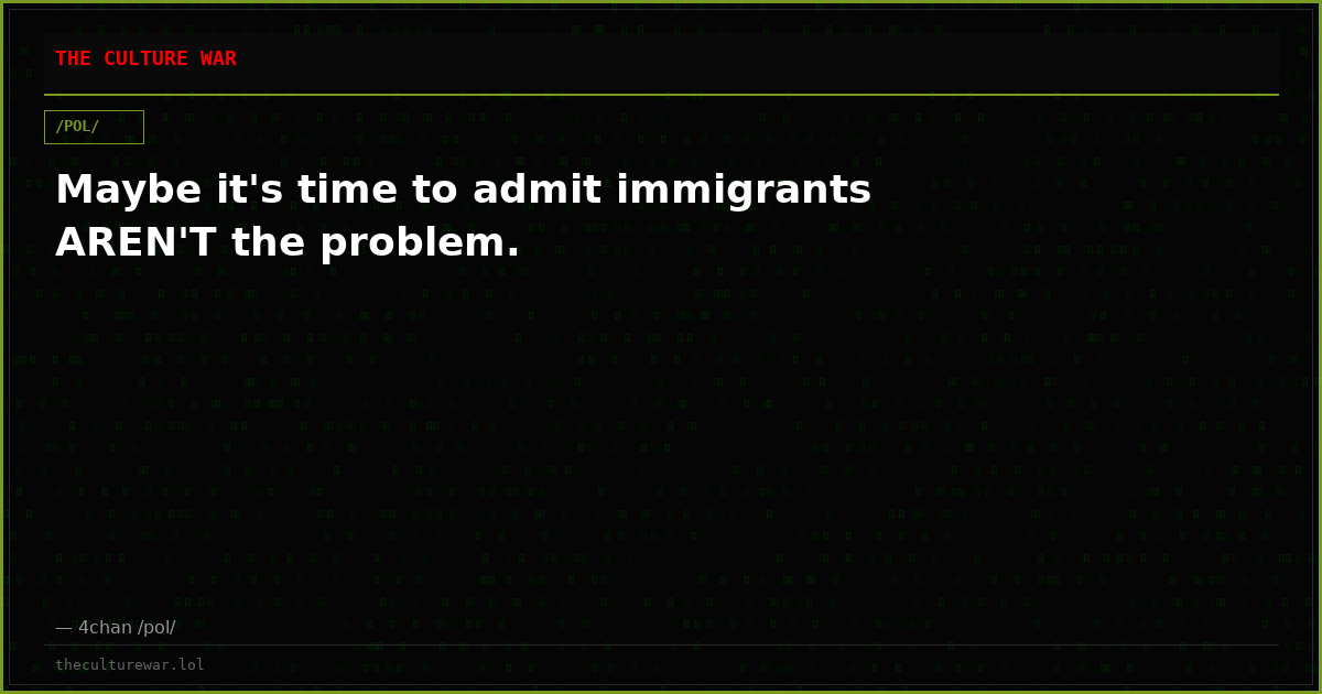 Maybe it's time to admit immigrants AREN'T the problem.