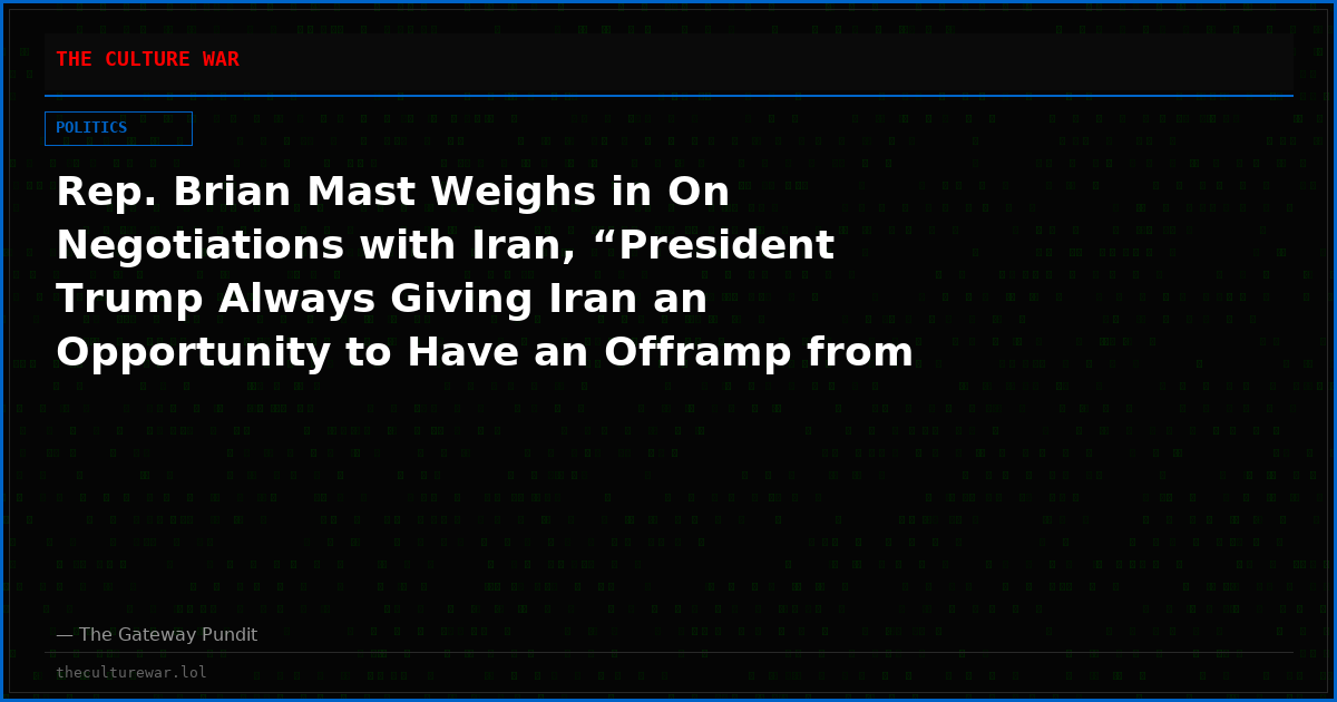 Rep. Brian Mast Weighs in On Negotiations with Iran, “President Trump Always Giving Iran an Opportunity to Have an Offramp from Being Destroyed” – (VIDEO)