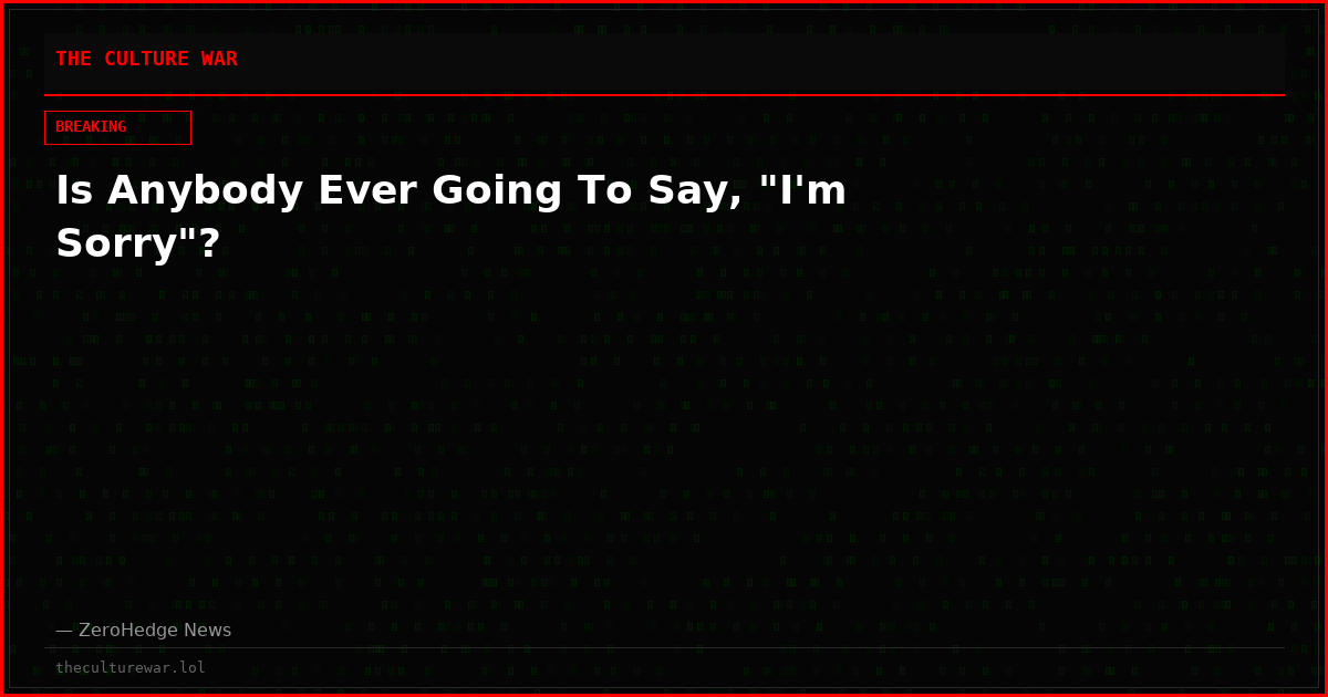 Is Anybody Ever Going To Say, "I'm Sorry"?