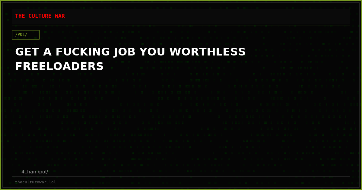 GET A FUCKING JOB YOU WORTHLESS FREELOADERS