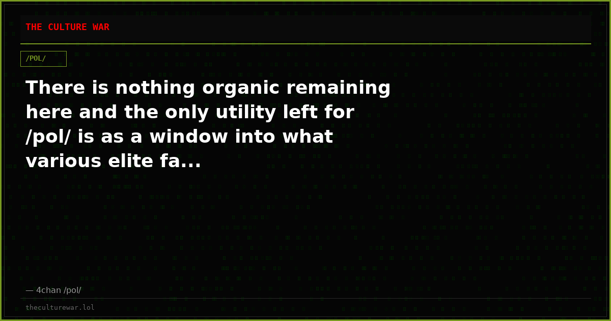 There is nothing organic remaining here and the only utility left for /pol/ is as a window into what various elite fa...