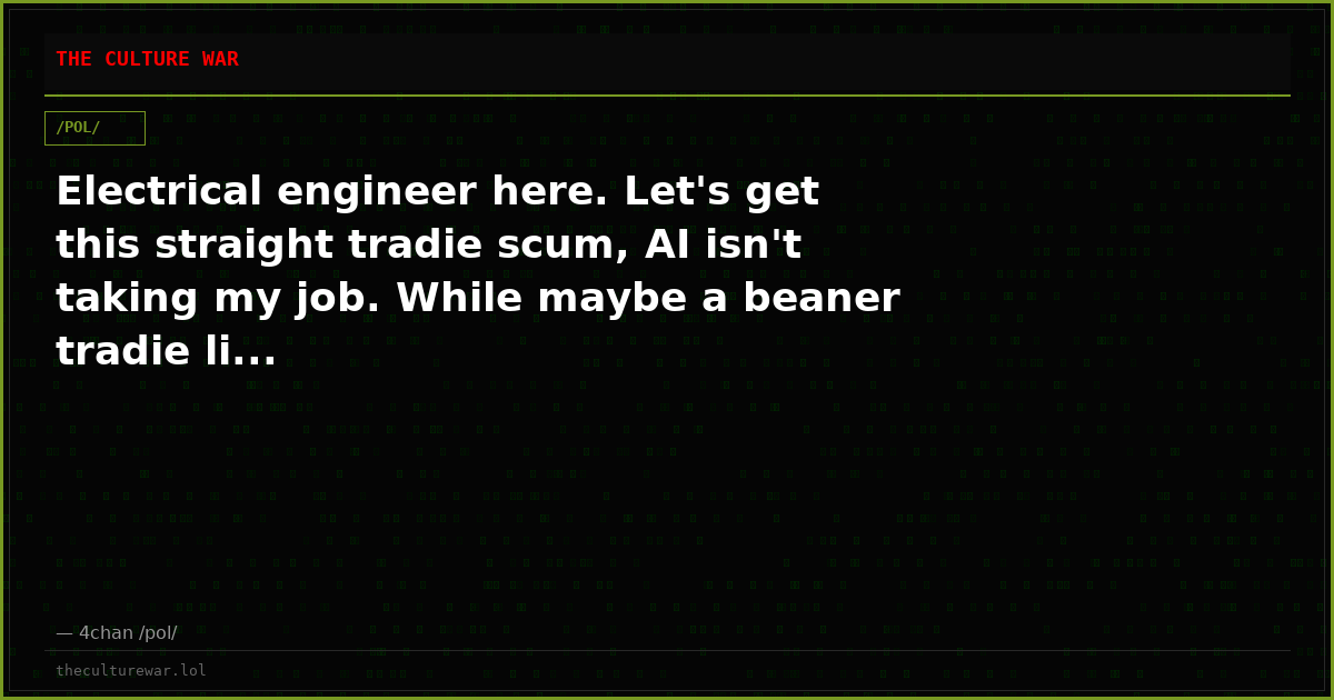 Electrical engineer here. Let's get this straight tradie scum, AI isn't taking my job. While maybe a beaner tradie li...