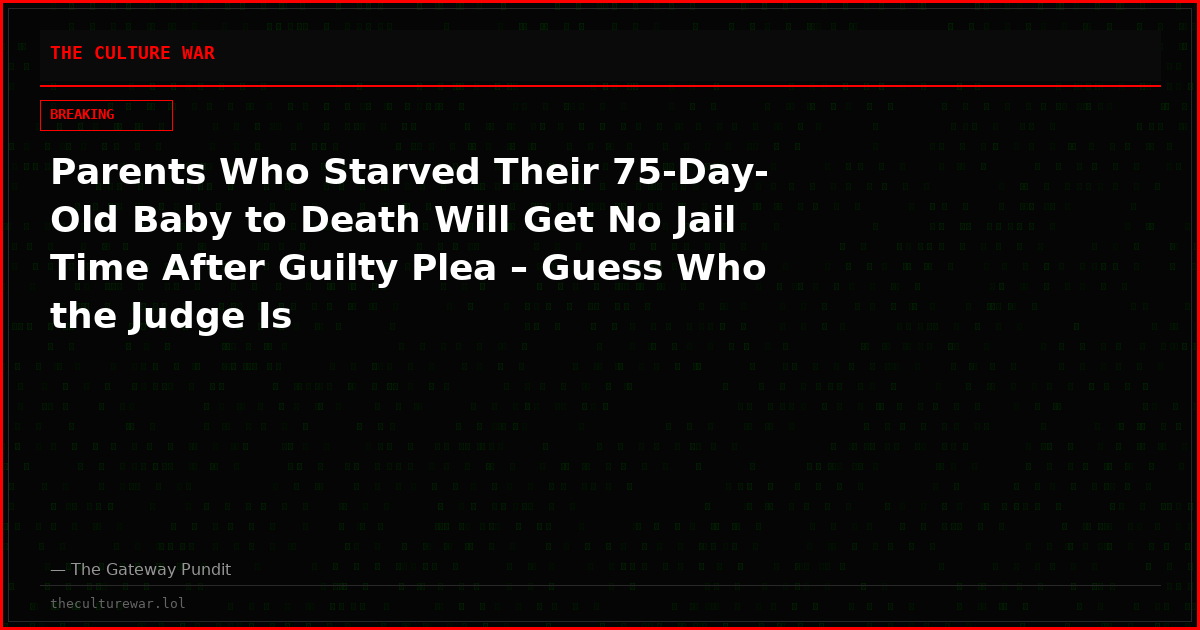 Parents Who Starved Their 75-Day-Old Baby to Death Will Get No Jail Time After Guilty Plea – Guess Who the Judge Is
