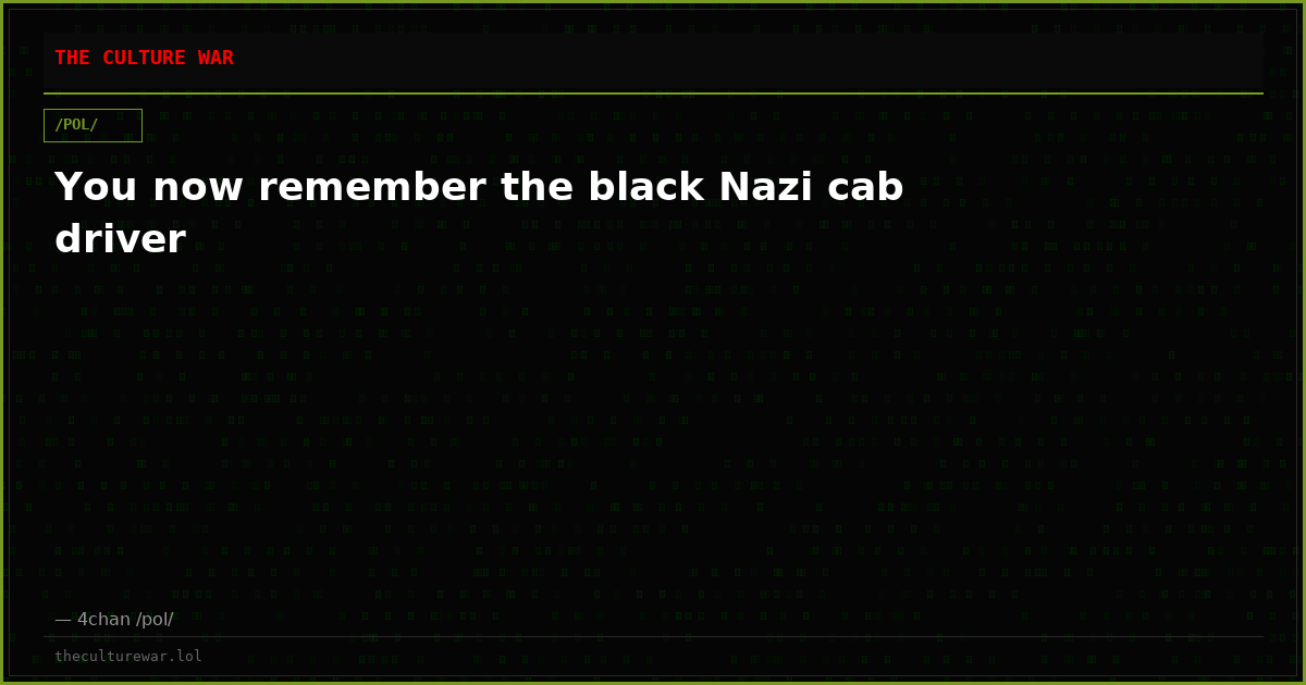 You now remember the black Nazi cab driver