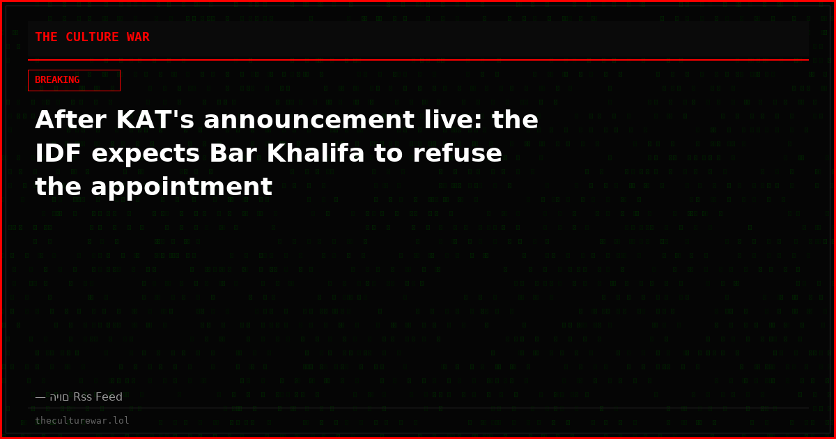 After KAT's announcement live: the IDF expects Bar Khalifa to refuse the appointment