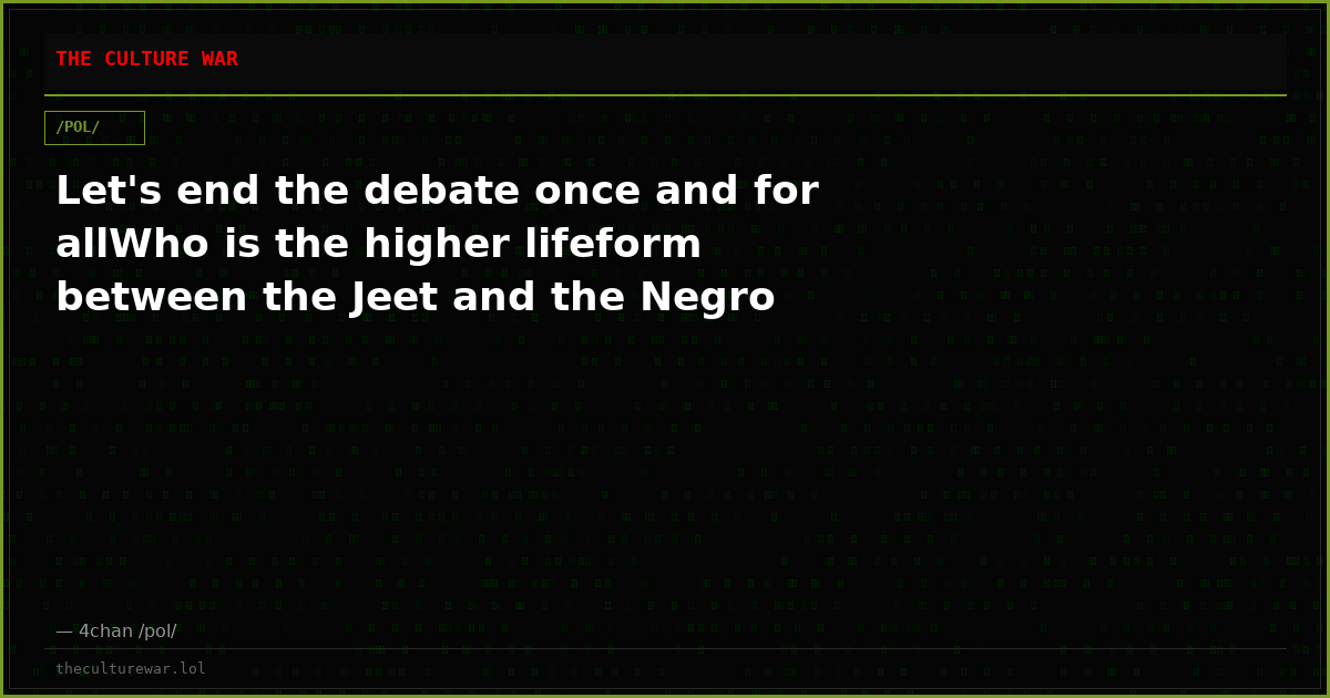 Let's end the debate once and for allWho is the higher lifeform between the Jeet and the Negro