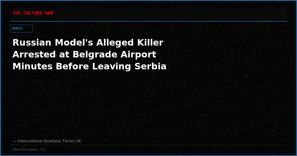 Russian Model's Alleged Killer Arrested at Belgrade Airport Minutes Before Leaving Serbia