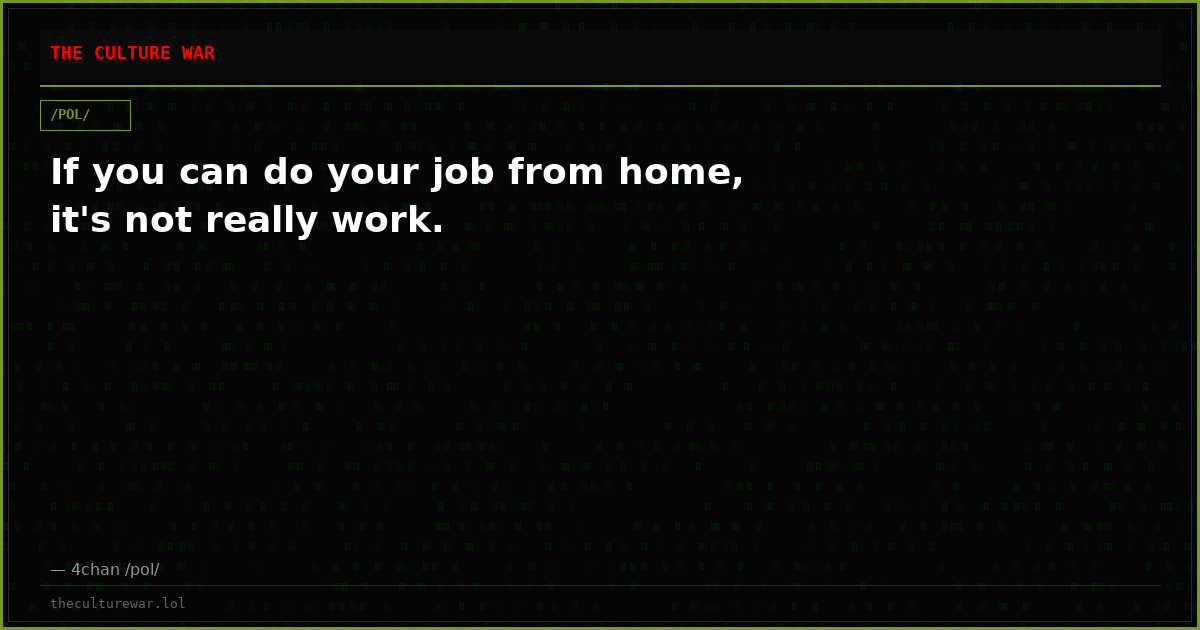 If you can do your job from home, it's not really work.