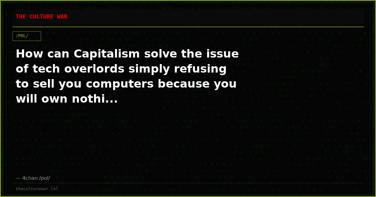 How can Capitalism solve the issue of tech overlords simply refusing to sell you computers because you will own nothi...