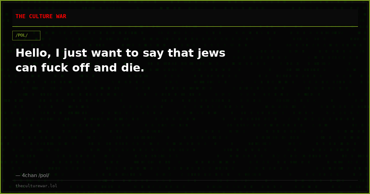 Hello, I just want to say that jews can fuck off and die.