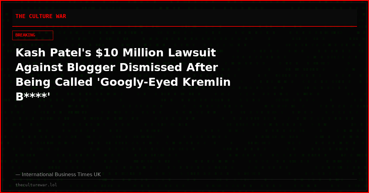 Kash Patel's $10 Million Lawsuit Against Blogger Dismissed After Being Called 'Googly-Eyed Kremlin B****'