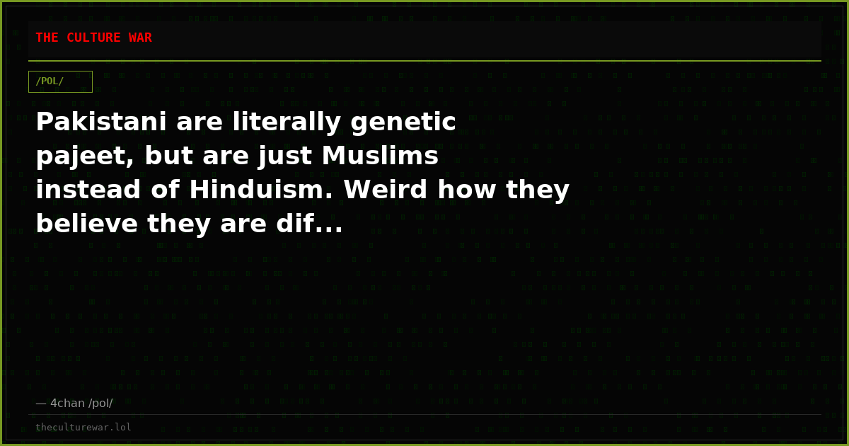 Pakistani are literally genetic pajeet, but are just Muslims instead of Hinduism. Weird how they believe they are dif...