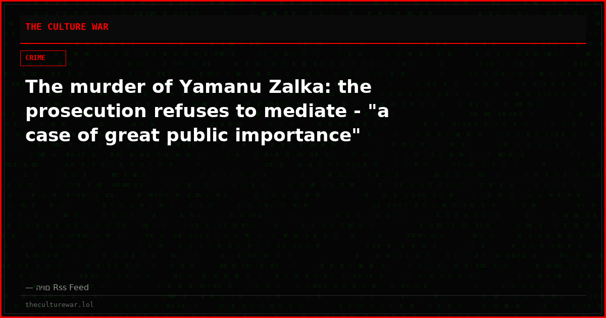The murder of Yamanu Zalka: the prosecution refuses to mediate - "a case of great public importance"